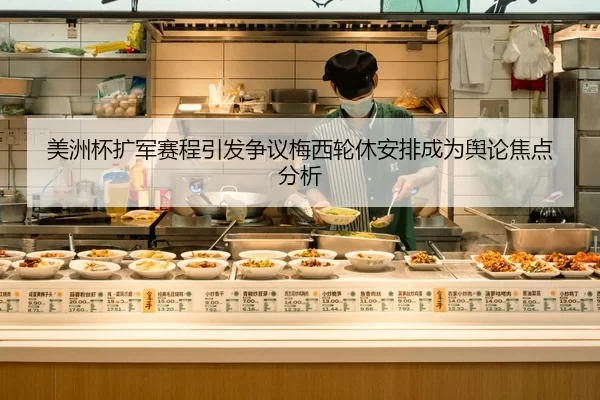 美洲杯扩军赛程引发争议梅西轮休安排成为舆论焦点分析
