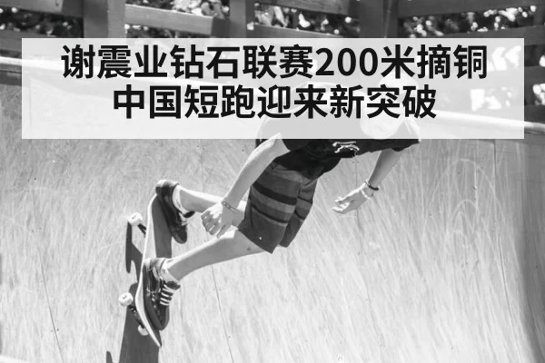 谢震业钻石联赛200米摘铜 中国短跑迎来新突破